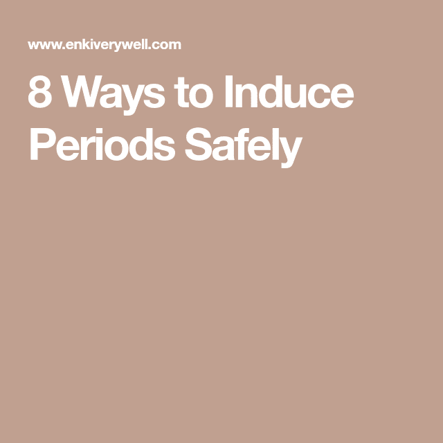 8 Ways to Induce Periods Safely