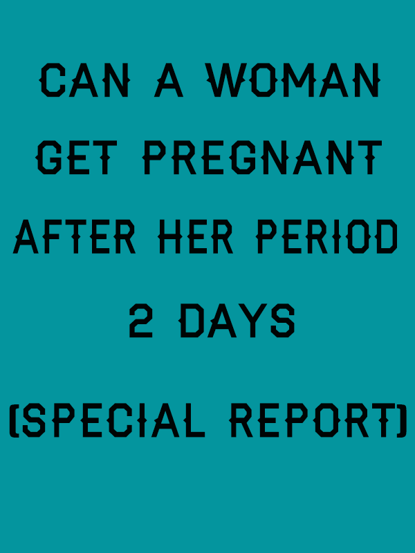 Can A Woman Get Pregnant After Her Period 2 Days report to help those ...