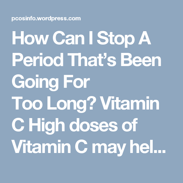 How Can I Stop A Period Thats Been Going For Too Long?