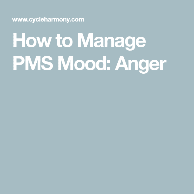 How to Manage PMS Mood: Anger