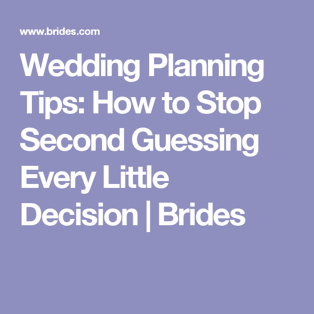 How to Stop Second Guessing Your Wedding Planning Decisions, For Good ...