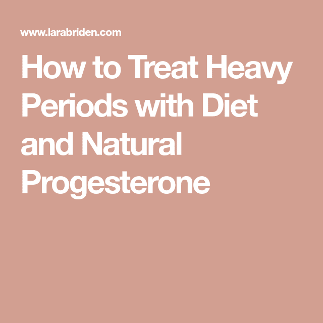 How to Treat Heavy Periods with Diet and Natural Progesterone