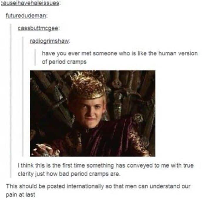 King Joffrey the human equivalent of period cramps...