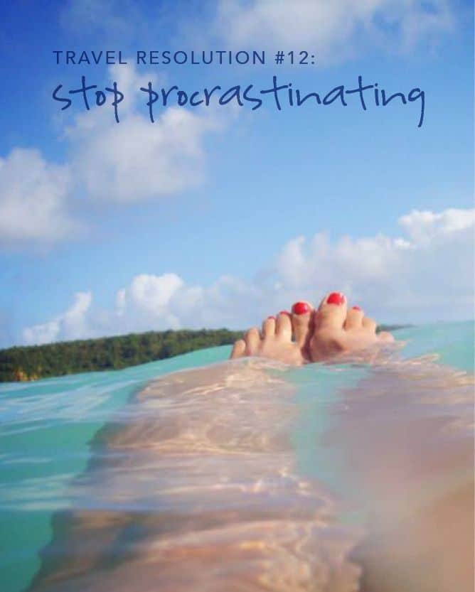 TRAVEL RESOLUTION #12: STOP PROCRASTINATING. Assess whats stopping you ...