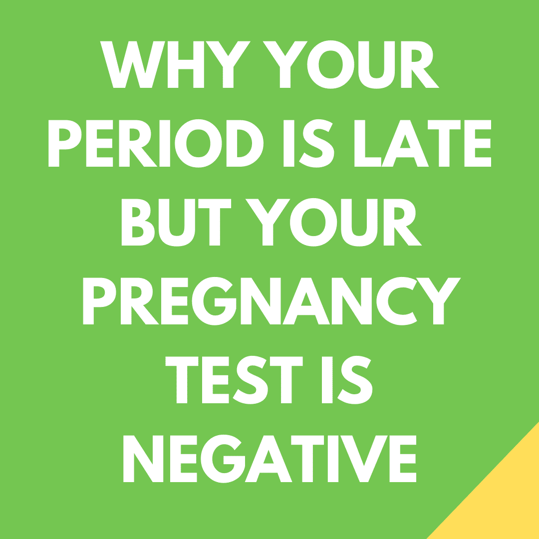 Why Your Period Is Late But Your Pregnancy Test Is Negative